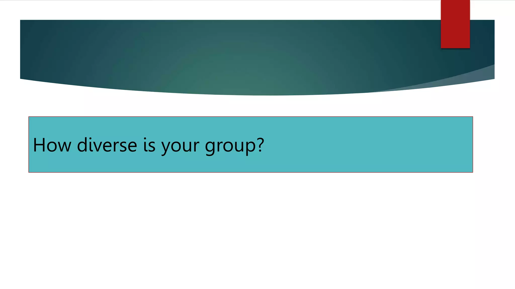 How diverse is your group?
 