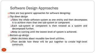 Software Design Approaches
❑ Here are two generic approaches for software designing:
❑ Top-down design
❑Takes the whole so...