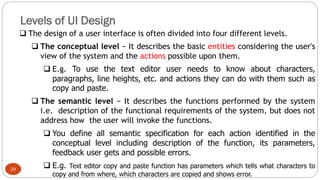 Levels of UI Design
❑ The design of a user interface is often divided into four different levels.
❑ The conceptual level −...