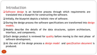 Introduction
❑ Software design is an iterative process through which requirements are
translated into a blueprint for cons...