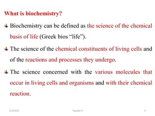 What is biochemistry?
Biochemistry can be defined as the science of the chemical
basis of life (Greek bios “life”).
The sc...