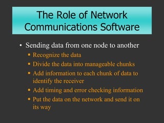 The Role of Network
Communications Software
• Sending data from one node to another
 Recognize the data
 Divide the data...