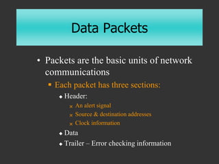 Data Packets
• Packets are the basic units of network
communications
 Each packet has three sections:
 Header:
 An aler...