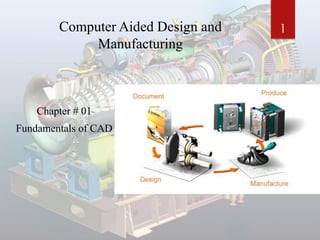 Computer Aided Design and
Manufacturing
Chapter # 01
Fundamentals of CAD
1
 