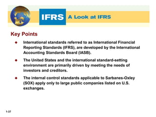 1-37
Key Points
 International standards referred to as International Financial
Reporting Standards (IFRS), are developed...