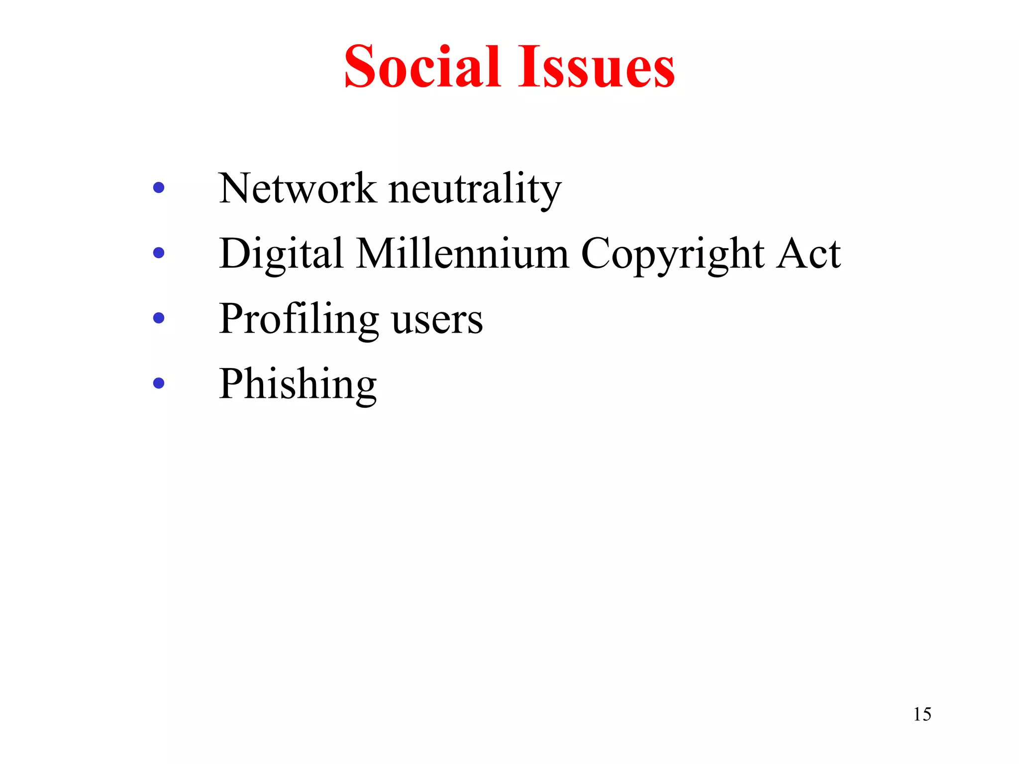 15
Social Issues
• Network neutrality
• Digital Millennium Copyright Act
• Profiling users
• Phishing
 