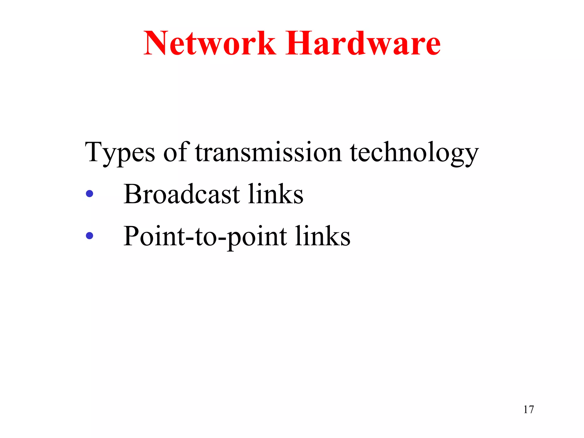 17
Types of transmission technology
• Broadcast links
• Point-to-point links
Network Hardware
 