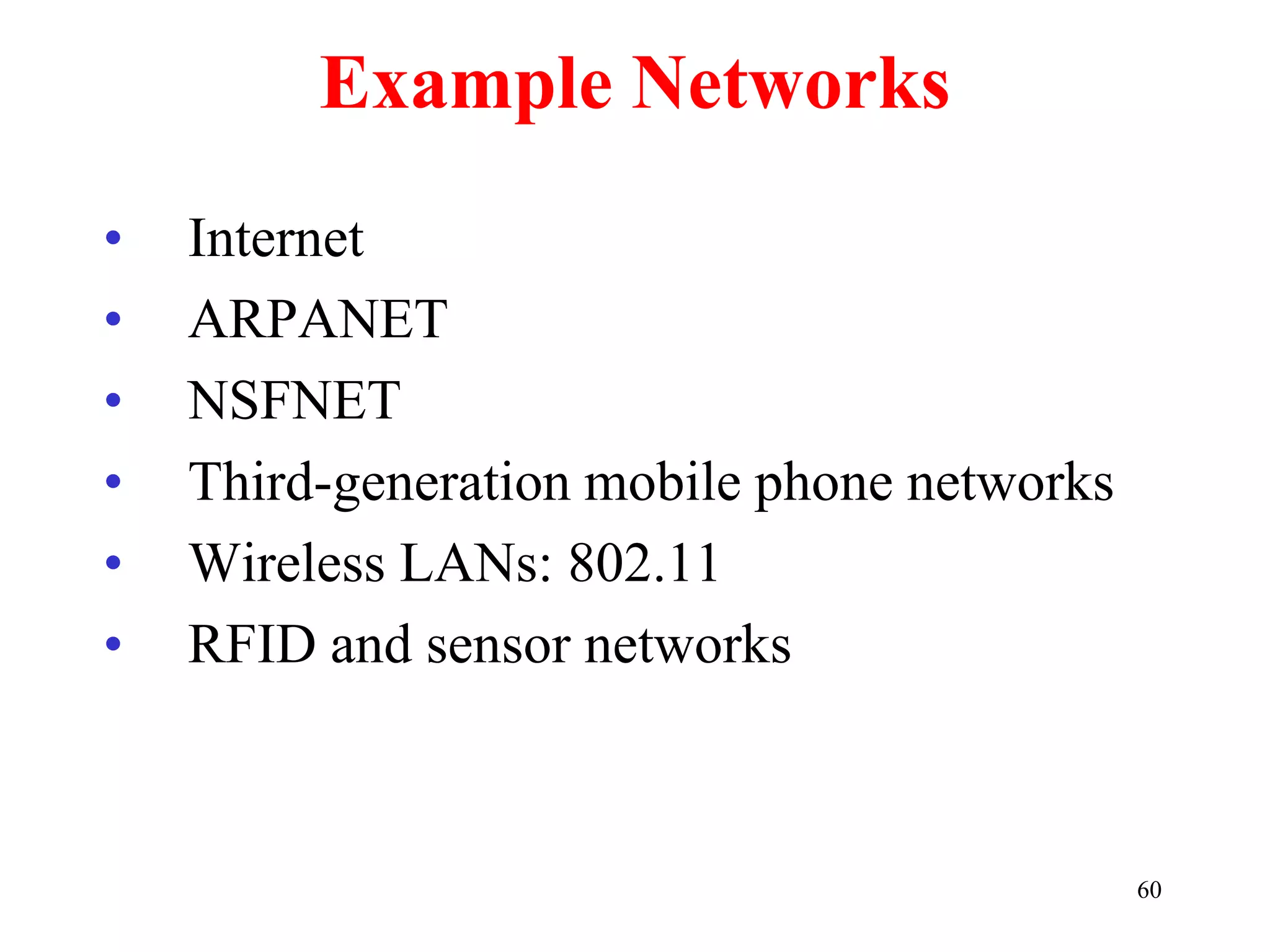 60
Example Networks
• Internet
• ARPANET
• NSFNET
• Third-generation mobile phone networks
• Wireless LANs: 802.11
• RFID and sensor networks
 