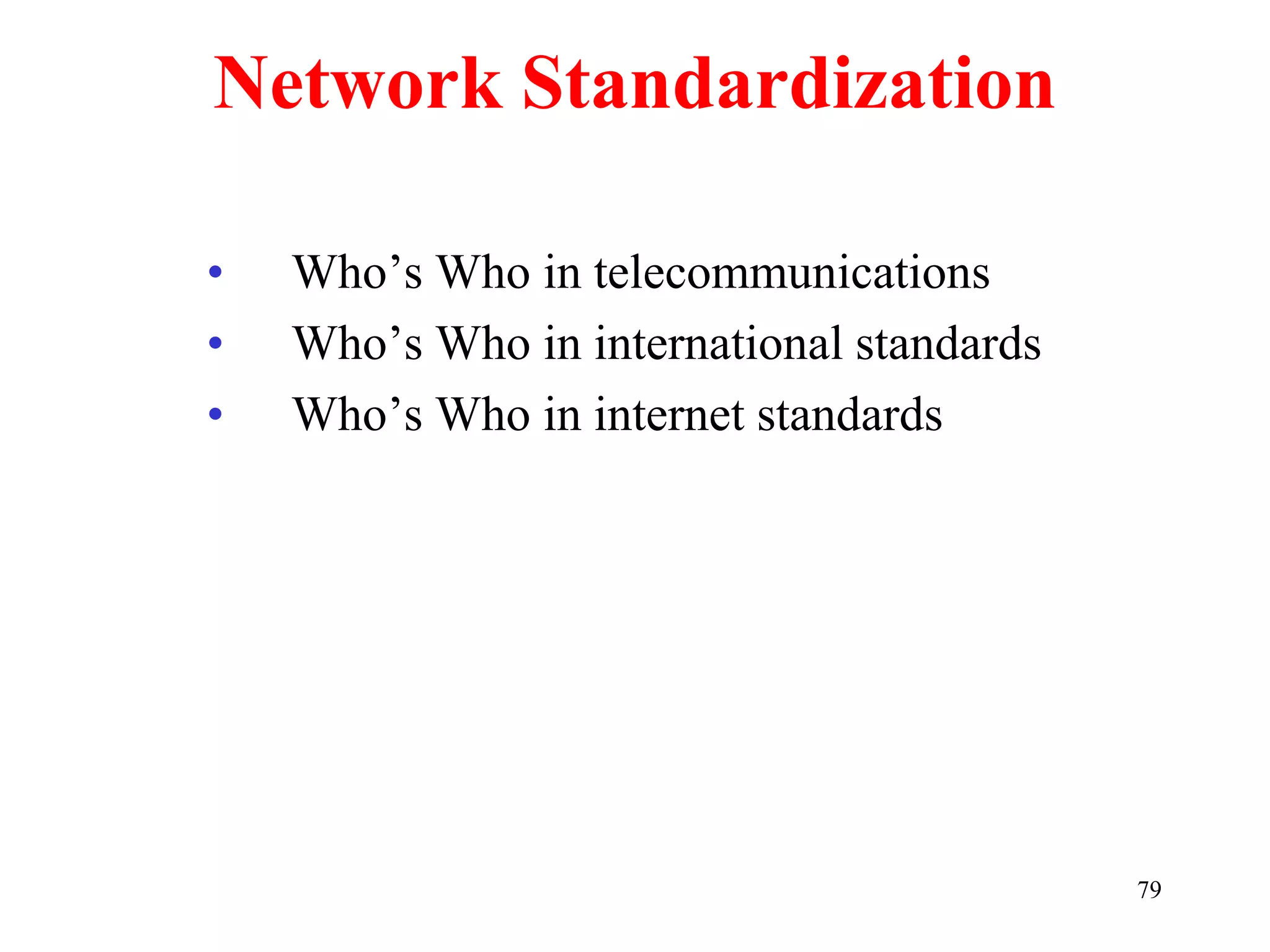 Network Standardization
• Who’s Who in telecommunications
• Who’s Who in international standards
• Who’s Who in internet standards
79
 