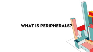 WHAT IS PERIPHERALS?
5
 