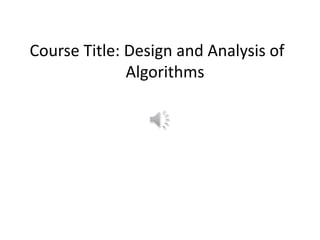 Course Title: Design and Analysis of
Algorithms
 
