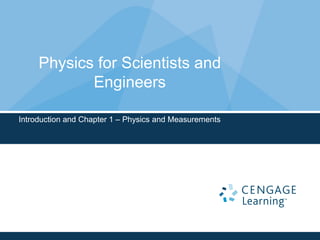 Physics for Scientists and
Engineers
Introduction and Chapter 1 – Physics and Measurements
 