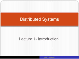 Lecture 1: Introduction
Lecture 1- Introduction
Distributed Systems
 