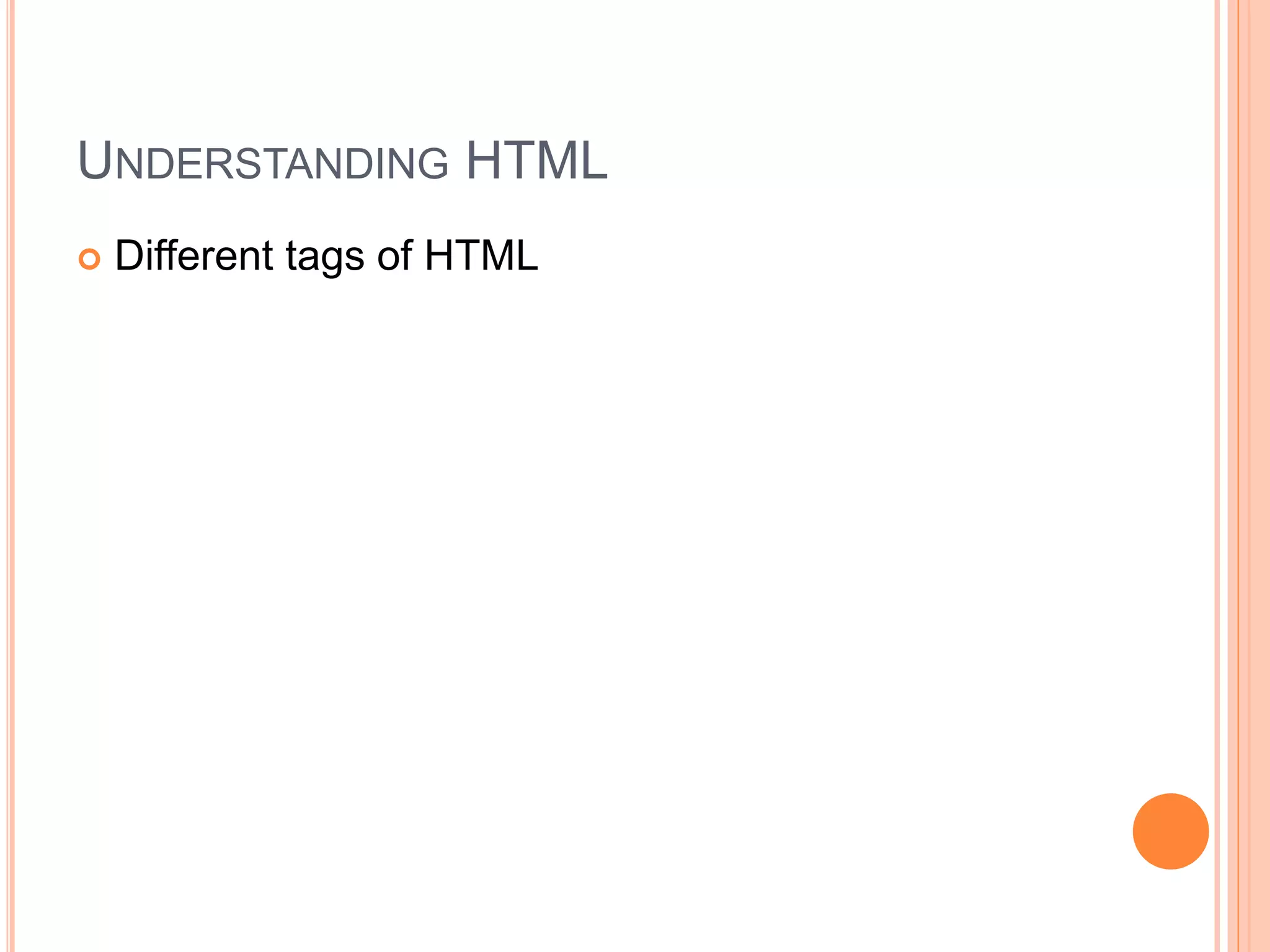 UNDERSTANDING HTML
 Different tags of HTML
 