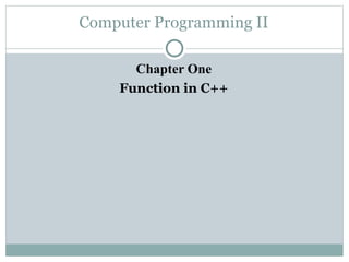 Computer Programming II
Chapter One
Function in C++
 