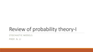 Review of probability theory-I
STOCHASTIC MODELS
PROF. N. LI
 