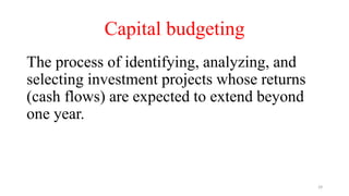 Capital budgeting
The process of identifying, analyzing, and
selecting investment projects whose returns
(cash flows) are expected to extend beyond
one year.
29
 