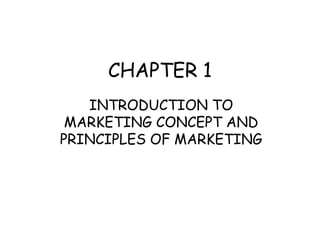 CHAPTER 1
INTRODUCTION TO
MARKETING CONCEPT AND
PRINCIPLES OF MARKETING
 
