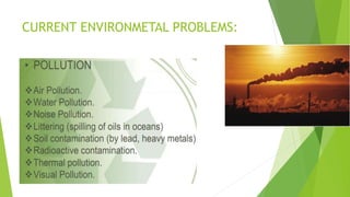 CURRENT ENVIRONMETAL PROBLEMS:
 