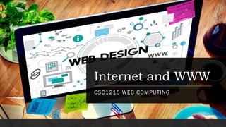 Internet and WWW
CSC1215 WEB COMPUTING
 
