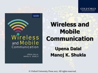 © Oxford University Press 2017. All rights reserved.
Wireless and
Mobile
Communication
Upena Dalal
Manoj K. Shukla
 