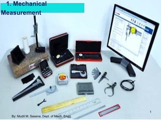 1. Mechanical
Measurement
1
By: Mudit M. Saxena, Dept. of Mech. Engg.
 