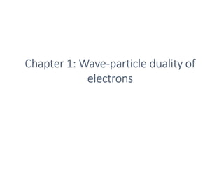 Chapter 1: Wave-particle duality of
electrons
 