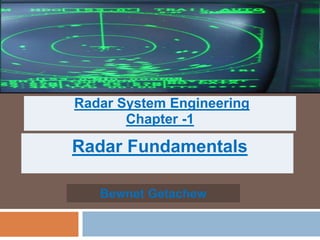 Radar Fundamentals
Bewnet Getachew
Radar System Engineering
Chapter -1
 