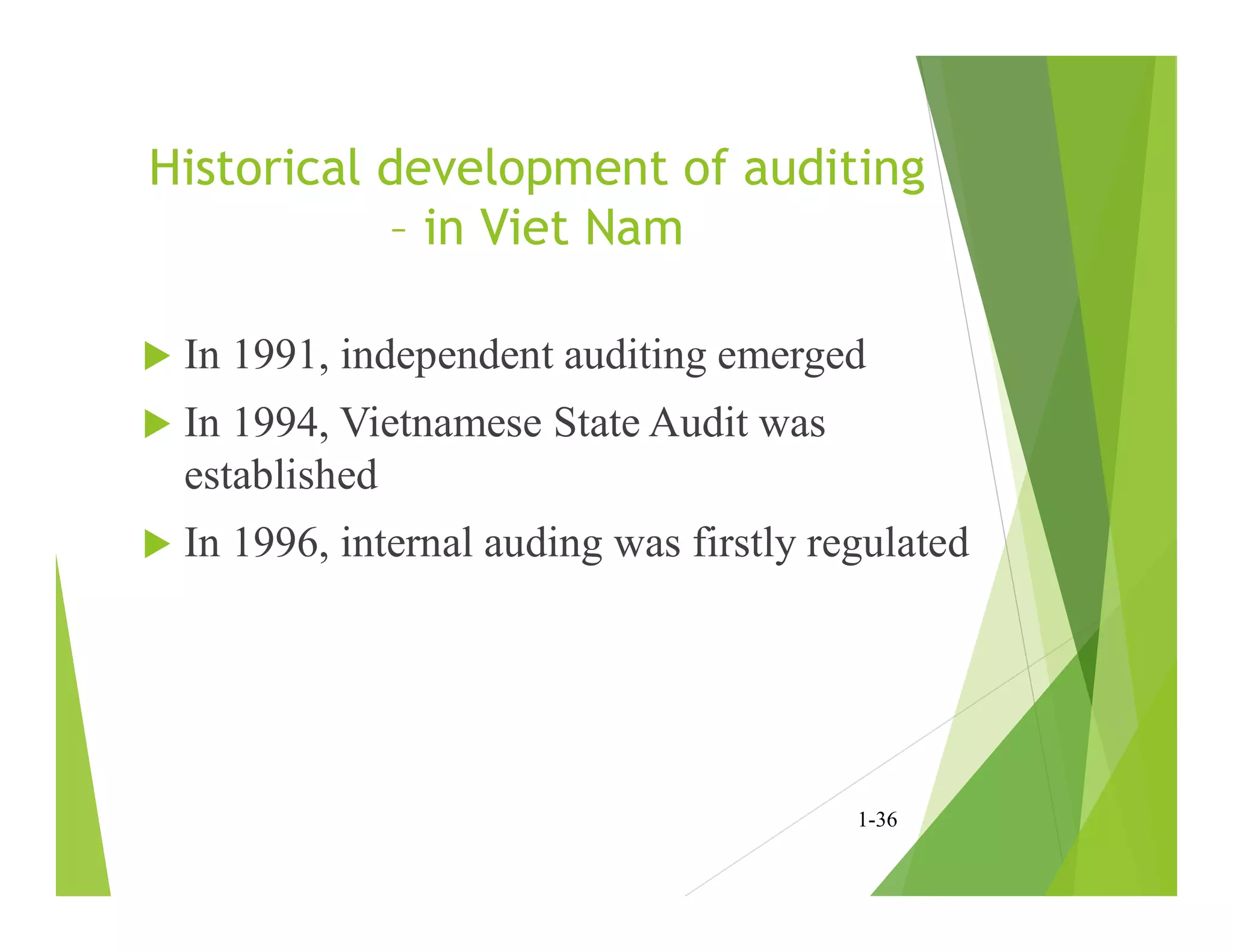 Historical development of auditing
– in Viet Nam
 In 1991, independent auditing emerged
 In 1994, Vietnamese State Audit was
established
 In 1996, internal auding was firstly regulated
1-36
 