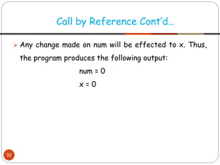 ➢ Any change made on num will be effected to x. Thus,
the program produces the following output:
num = 0
x = 0
Call by Reference Cont’d…
32
 