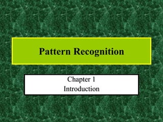 1
Pattern Recognition
Chapter 1
Introduction
 