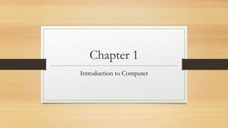 Chapter 1
Introduction to Computer
 