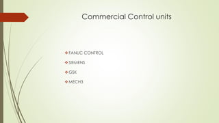 Commercial Control units
❖FANUC CONTROL
❖SIEMENS
❖GSK
❖MECH3
 