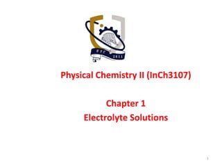 Physical Chemistry II (InCh3107)
Chapter 1
Electrolyte Solutions
1
 