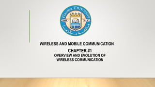 CHAPTER #1
OVERVIEW AND EVOLUTION OF
WIRELESS COMMUNICATION
WIRELESS AND MOBILE COMMUNICATION
 