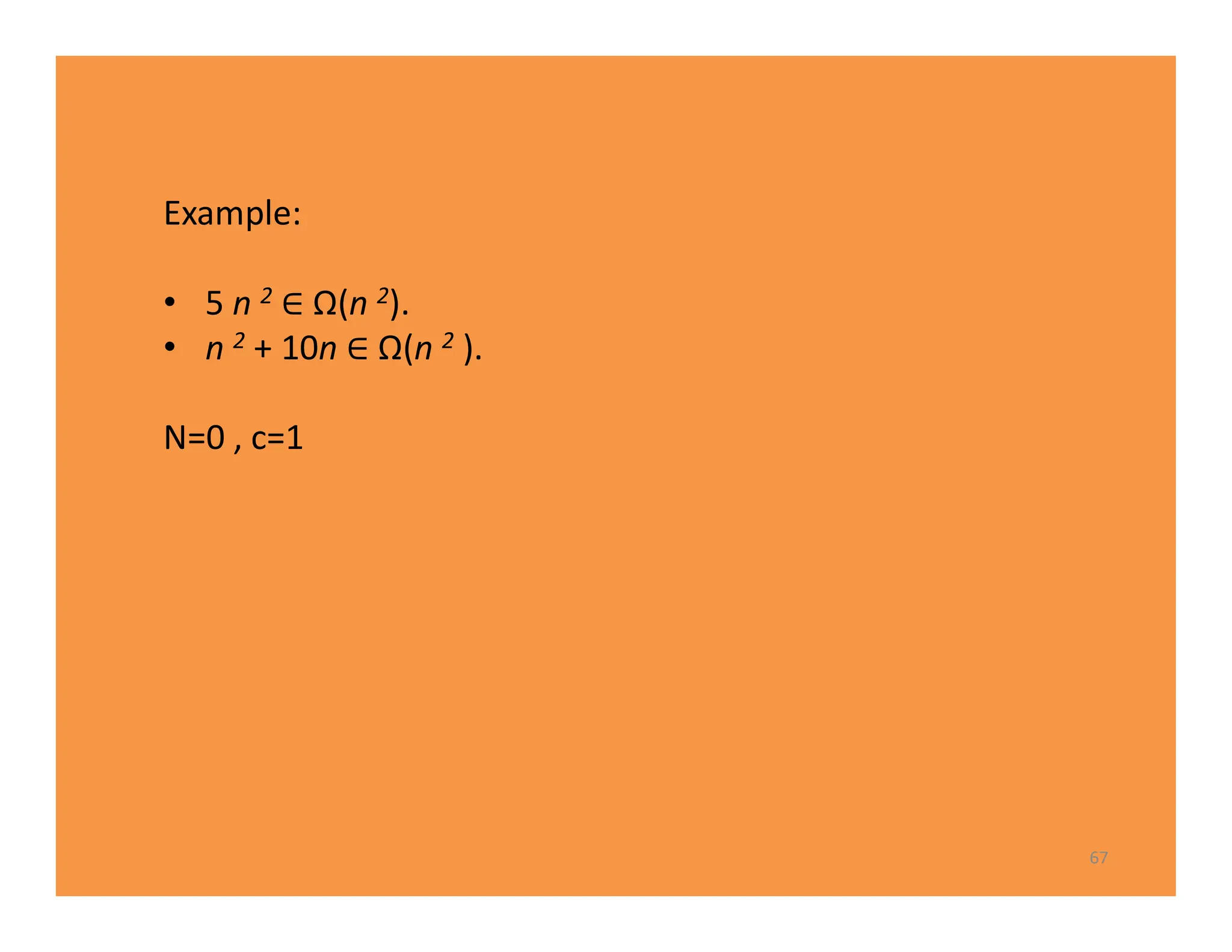 67
Example:
• 5 n 2 Ω(n 2).
• n 2 + 10n Ω(n 2 ).
N=0 , c=1
 