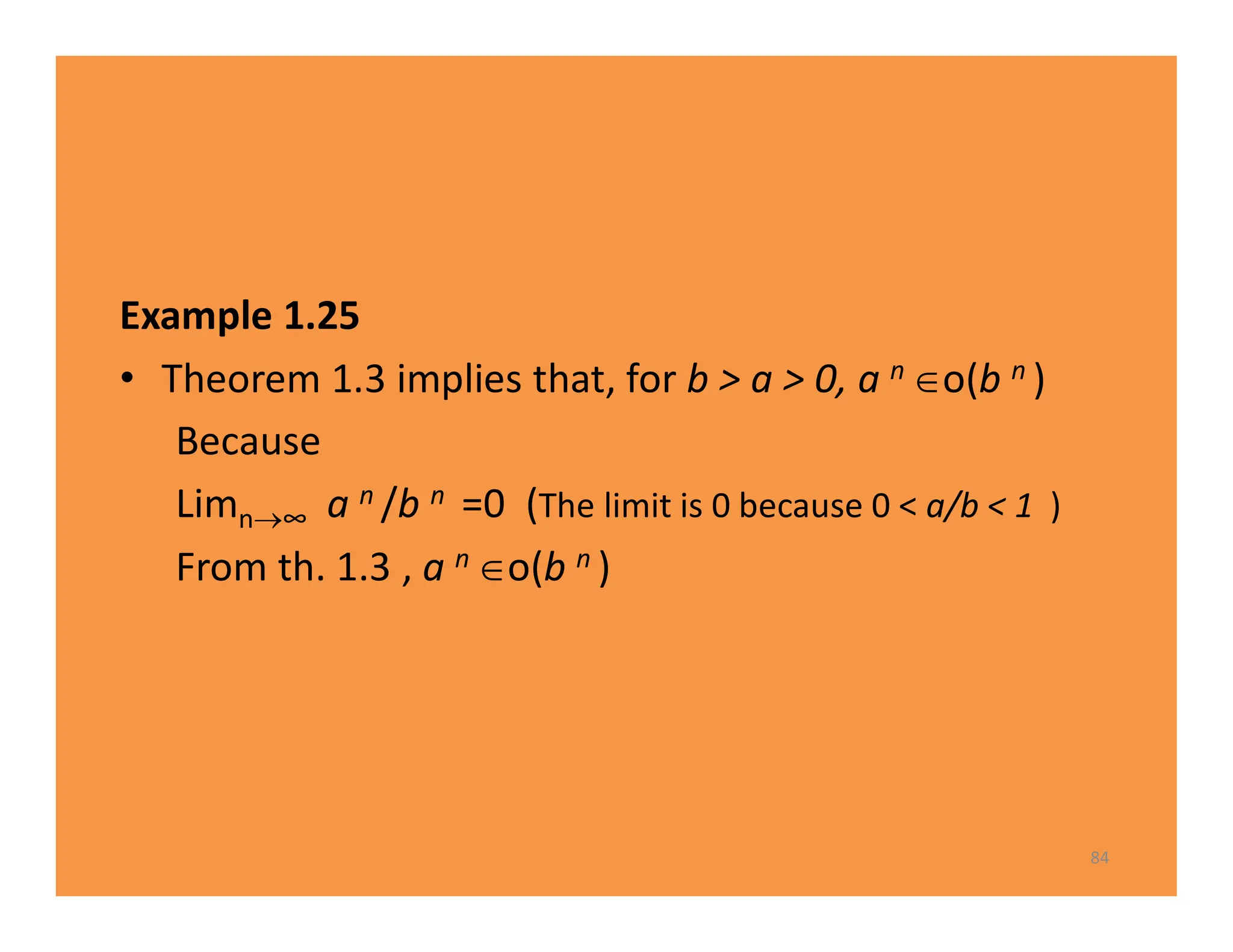 Example 1.25
• Theorem 1.3 implies that, for b > a > 0, a n o(b n )
Because
Limn∞ a n /b n =0 (The limit is 0 because 0 < a/b < 1 )
From th. 1.3 , a n o(b n )
84
 