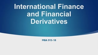 International Finance
and Financial
Derivatives
MBA 915-18
 