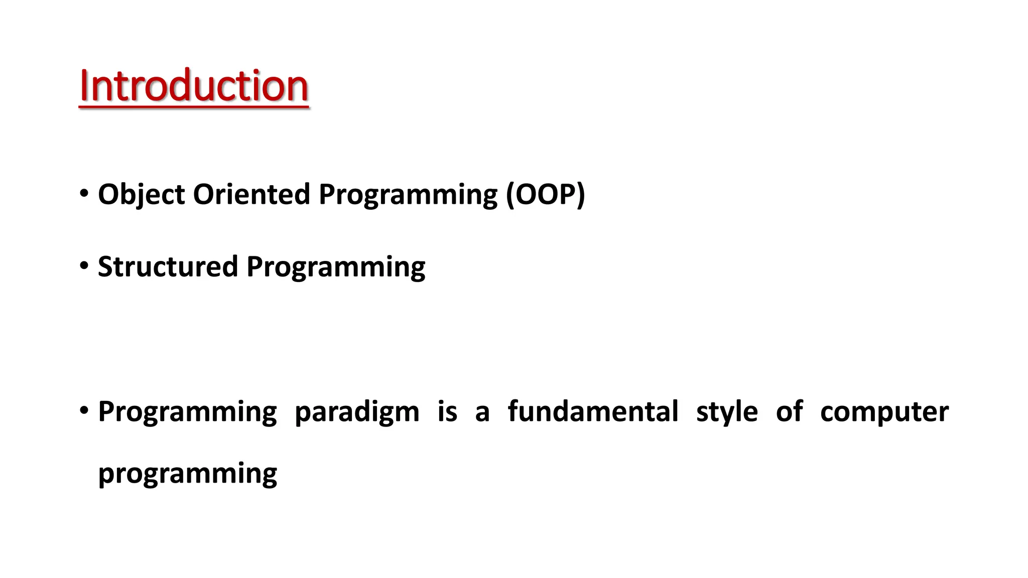 Introduction • Object Oriented Programming (OOP) • Structured Programming • Programming paradigm is a fundamental style of computer programming 