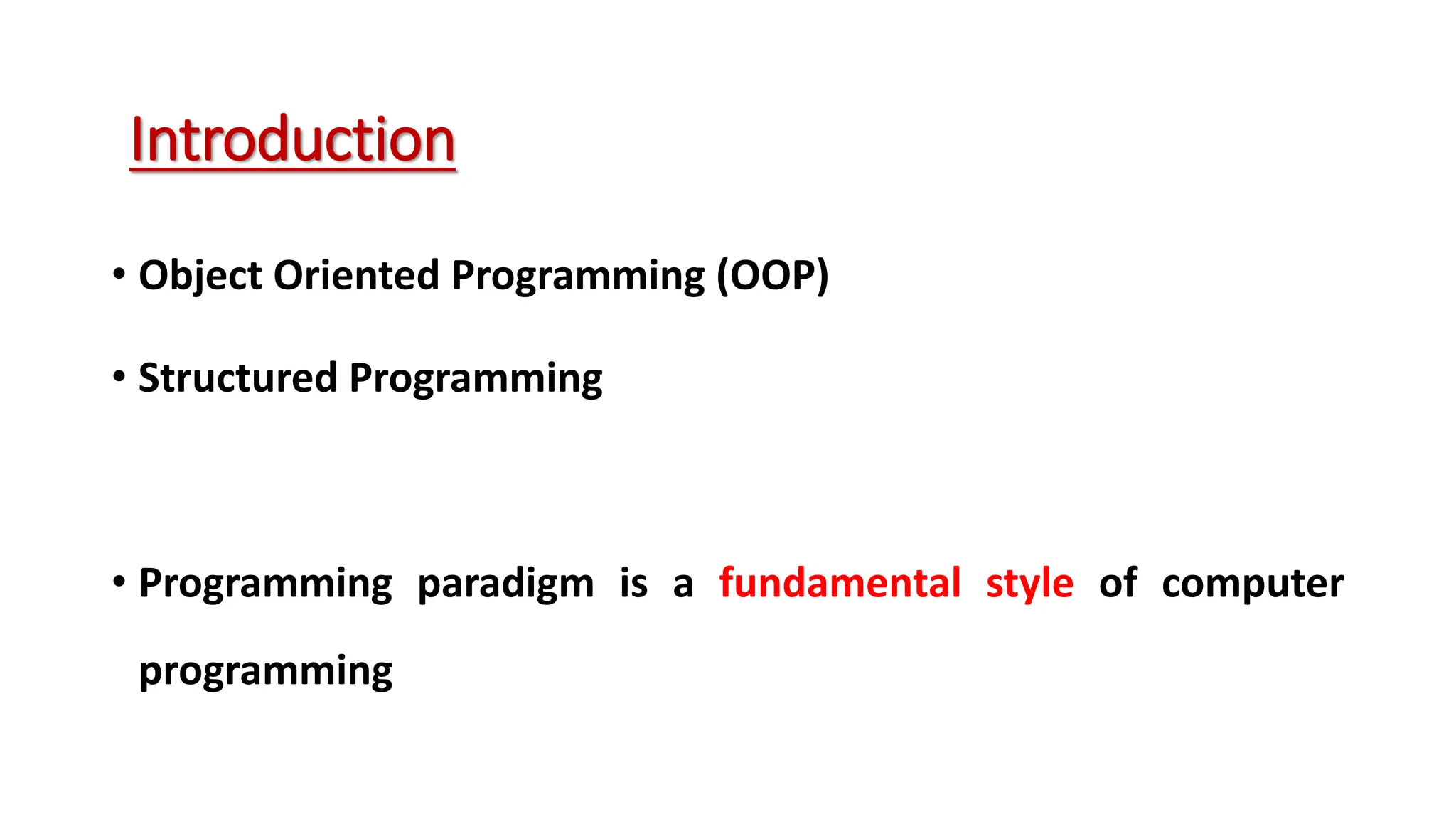 • Object Oriented Programming (OOP) • Structured Programming • Programming paradigm is a fundamental style of computer programming Introduction 