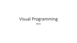 Visual Programming
BS CS
 