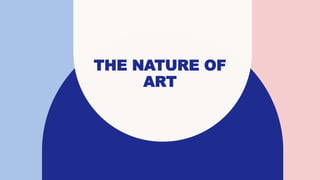 THE NATURE OF
ART
 