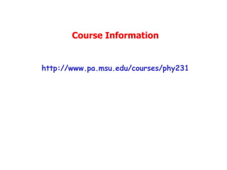 Course Information
http://www.pa.msu.edu/courses/phy231
 