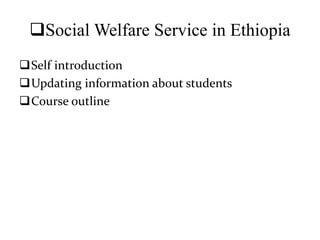 Social Welfare Service in Ethiopia
Self introduction
Updating information about students
Course outline
 