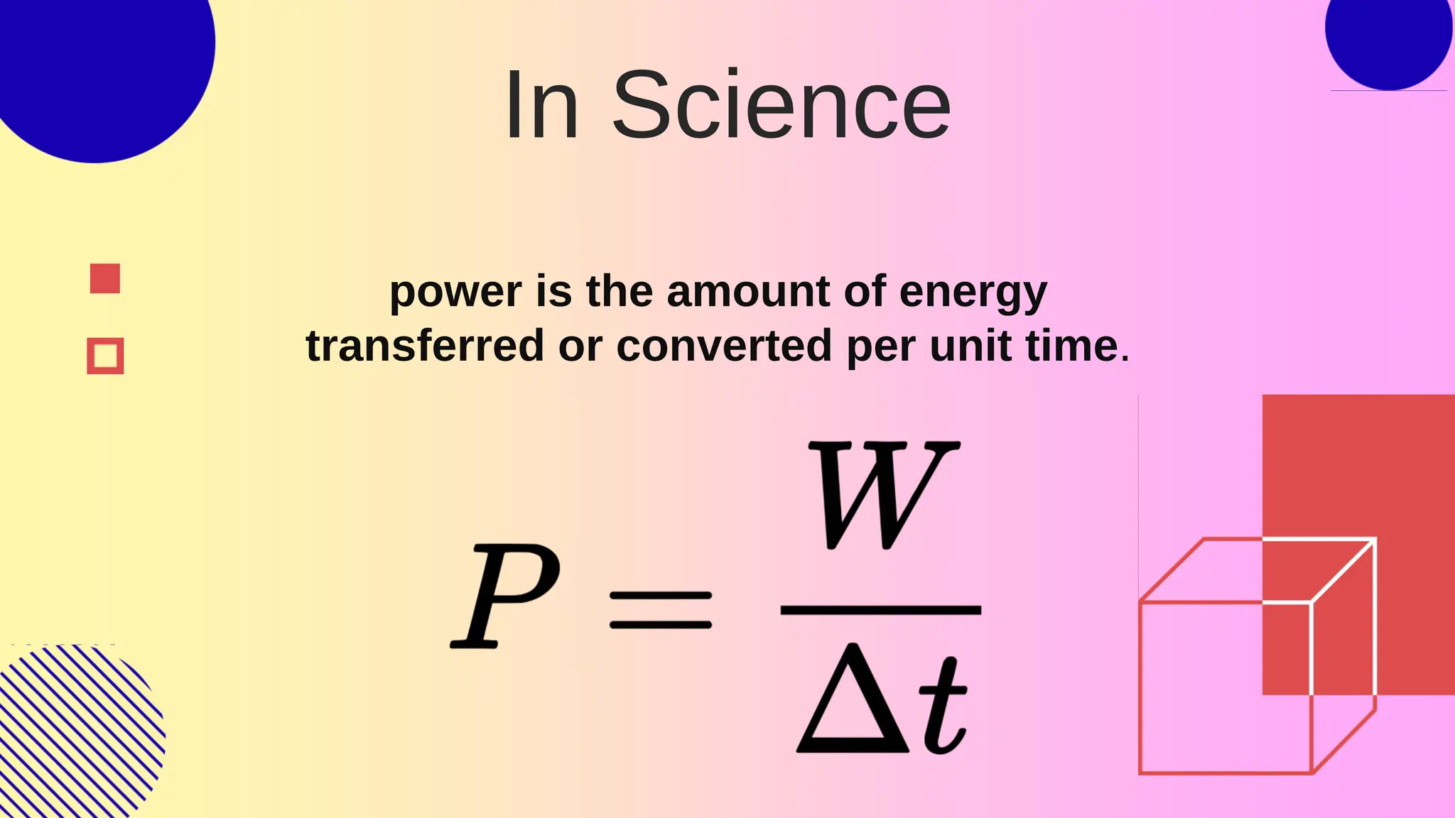 In Science
power is the amount of energy
transferred or converted per unit time.
 