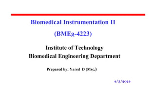 Biomedical Instrumentation II
(BMEg-4223)
Institute of Technology
Biomedical Engineering Department
Prepared by: Yared D (Msc.)
4/3/2024
 