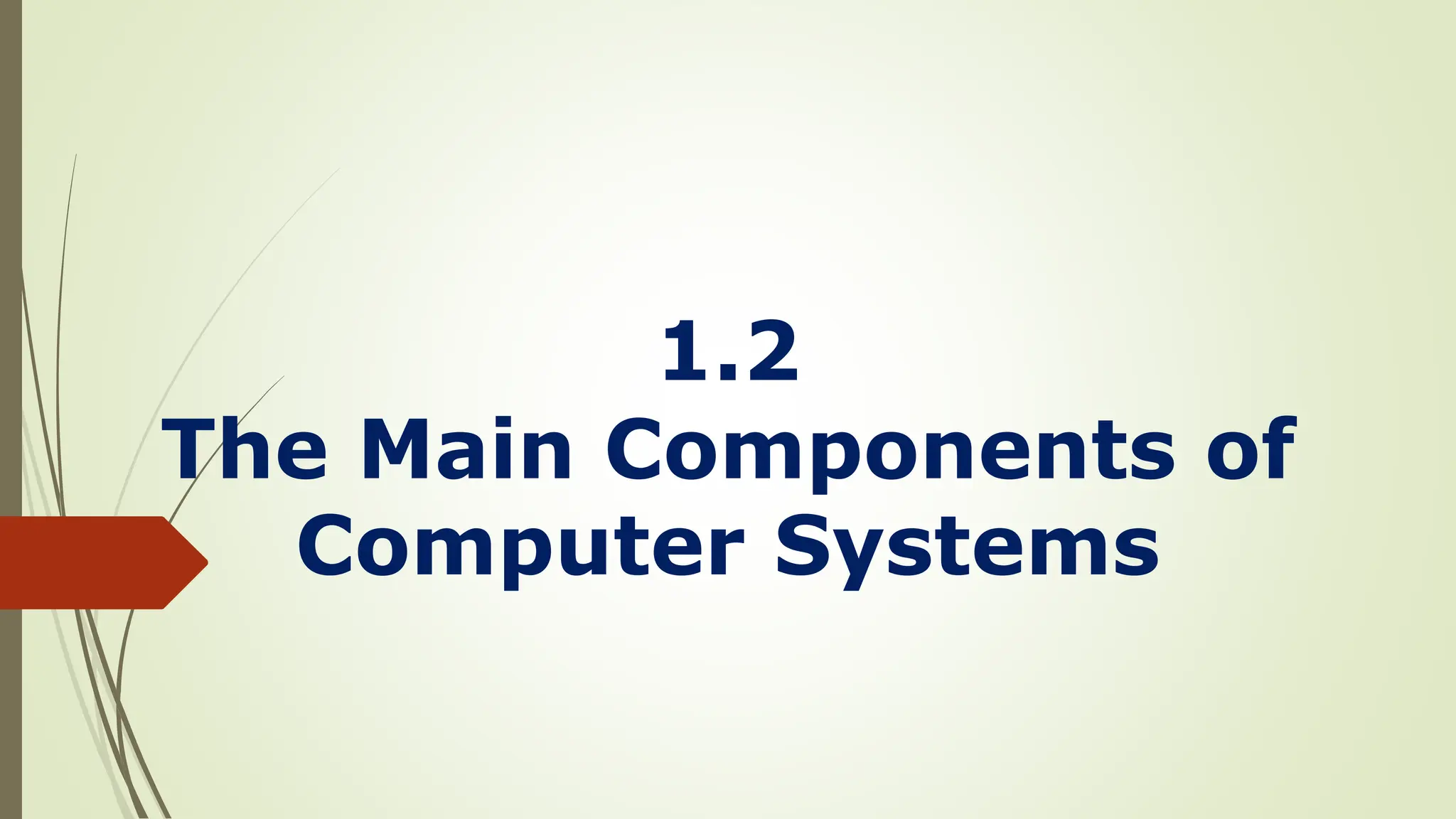 1.2
The Main Components of
Computer Systems
 