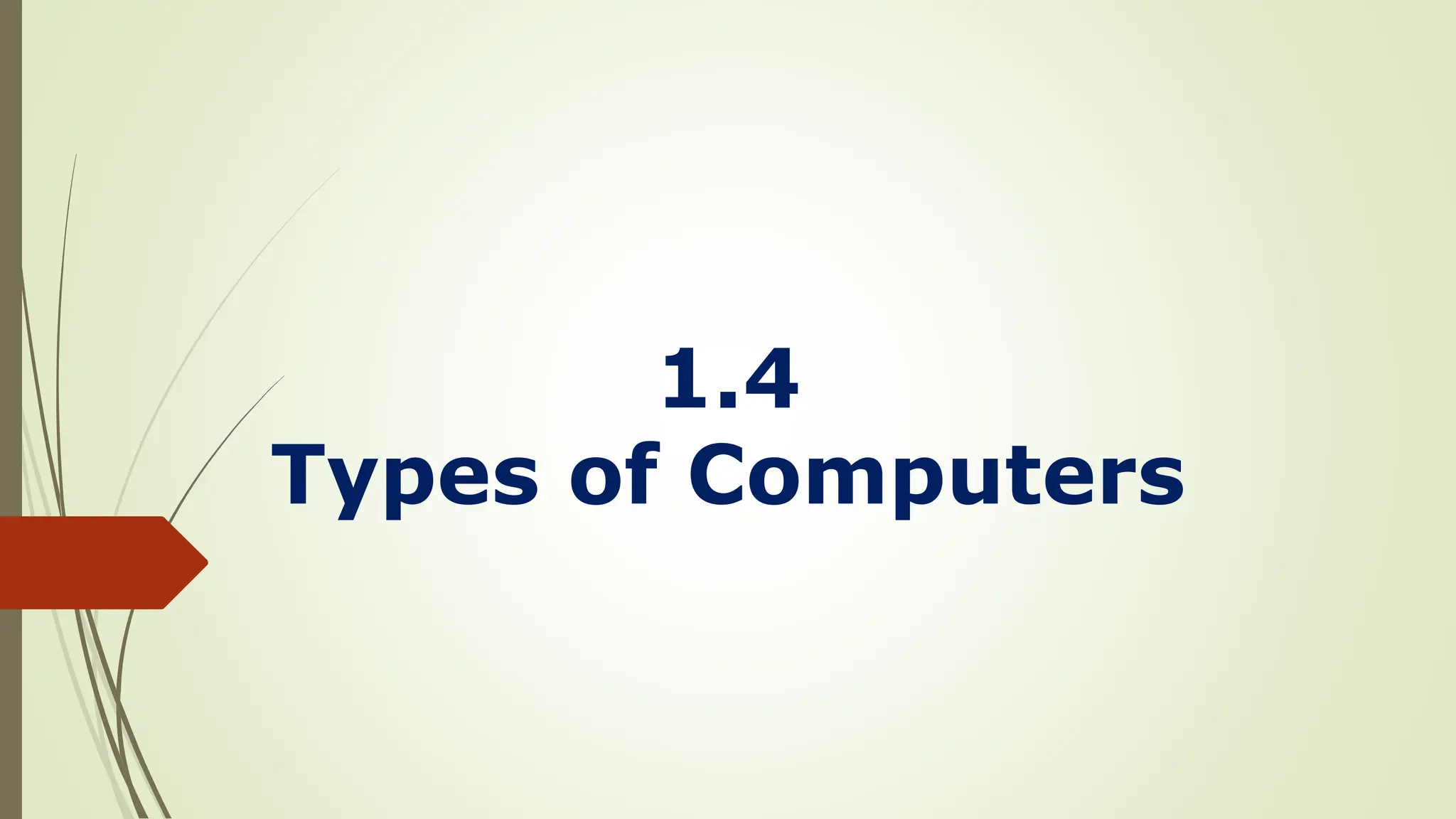 1.4
Types of Computers
 