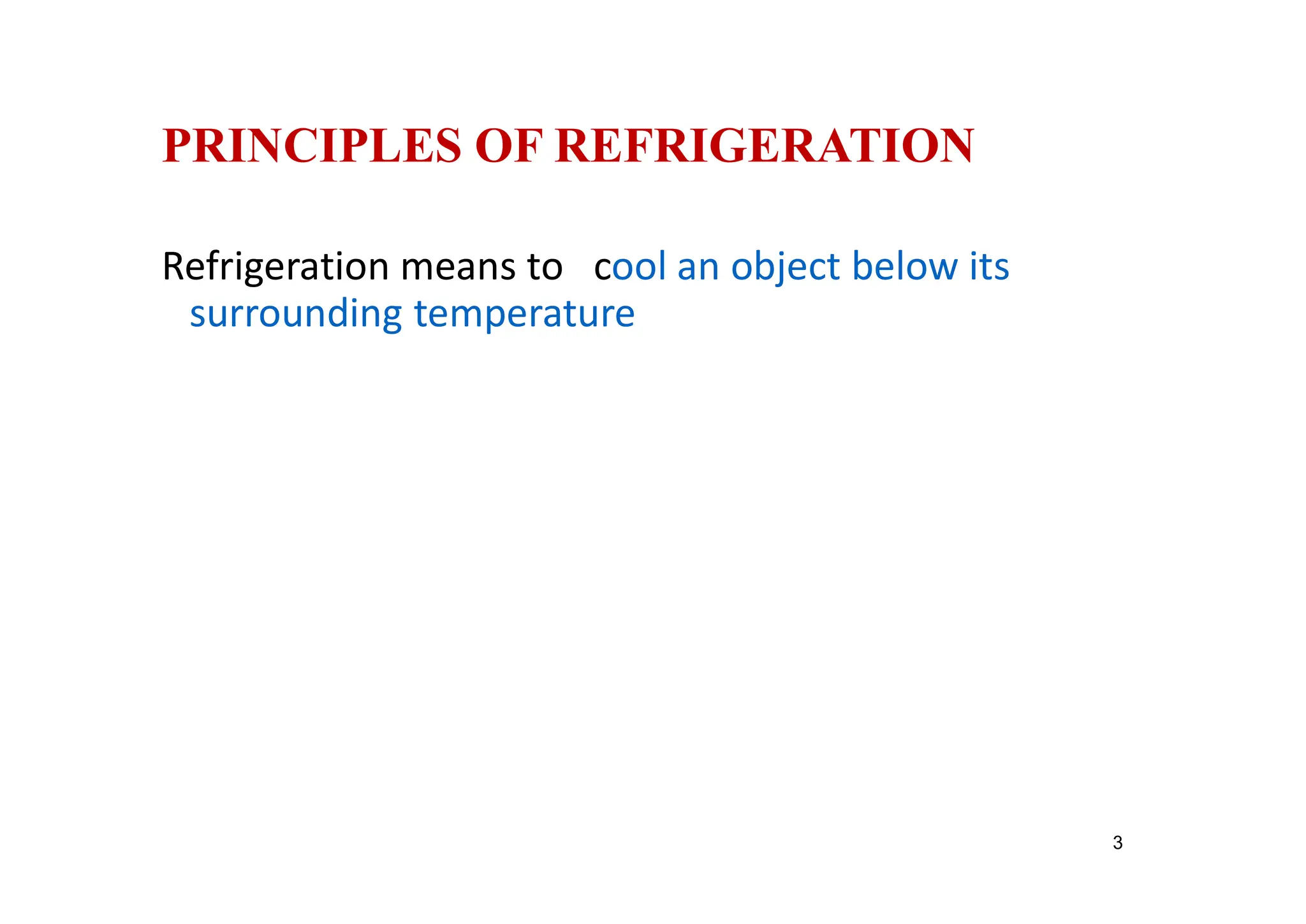 PRINCIPLES OF REFRIGERATION
Refrigeration means to cool an object below its
surrounding temperature
3
 