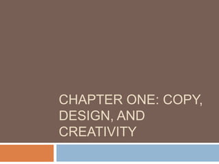 CHAPTER ONE: COPY,
DESIGN, AND
CREATIVITY
 